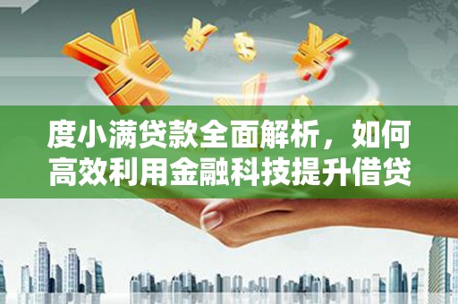天祝度小满贷款全面解析，如何高效利用金融科技提升借贷体验