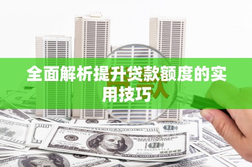天祝全面解析提升贷款额度的实用技巧