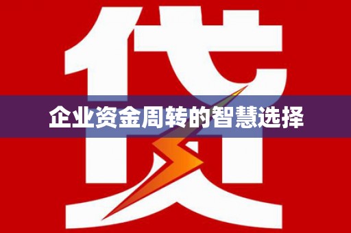 天祝企业资金周转的智慧选择