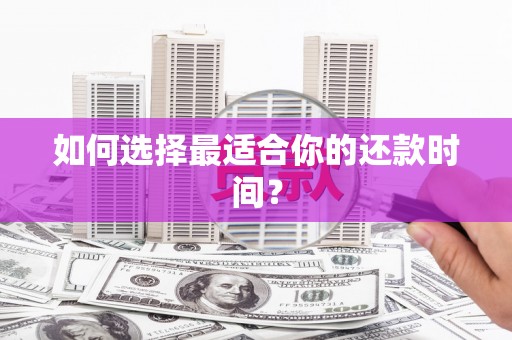 天祝如何选择最适合你的还款时间？