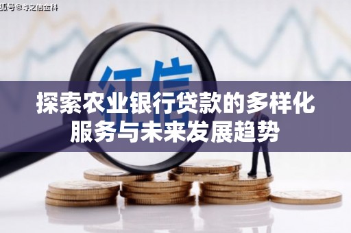 天祝探索农业银行贷款的多样化服务与未来发展趋势