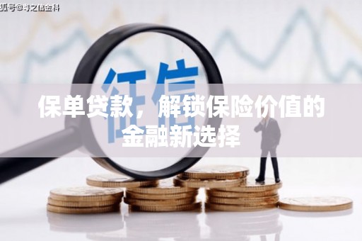 天祝保单贷款，解锁保险价值的金融新选择