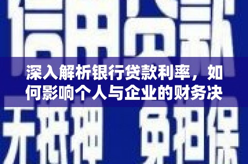 天祝深入解析银行贷款利率，如何影响个人与企业的财务决策