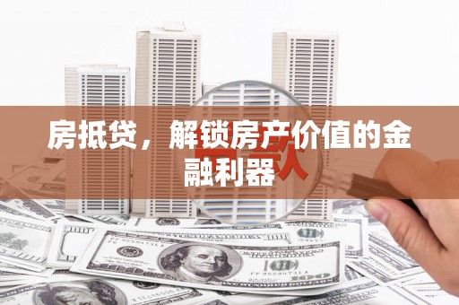 天祝房抵贷，解锁房产价值的金融利器