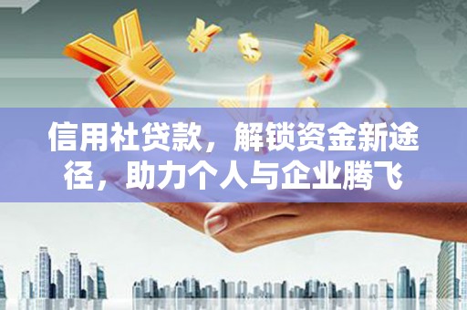 天祝信用社贷款，解锁资金新途径，助力个人与企业腾飞