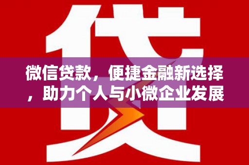 天祝微信贷款，便捷金融新选择，助力个人与小微企业发展