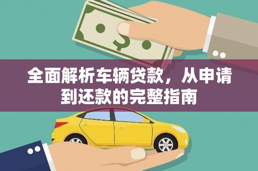 天祝全面解析车辆贷款，从申请到还款的完整指南