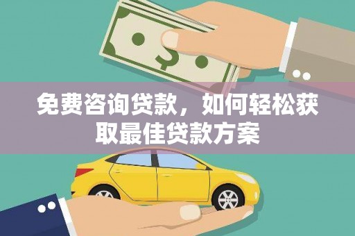 天祝免费咨询贷款，如何轻松获取最佳贷款方案
