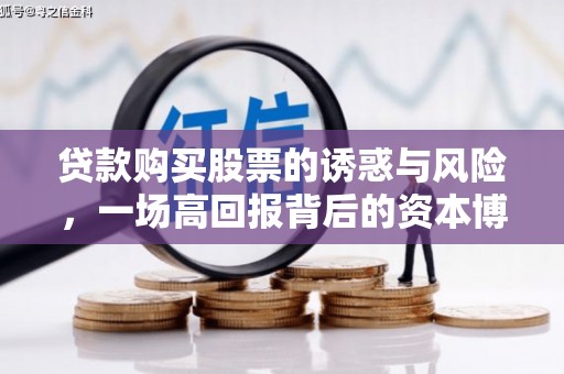 天祝贷款购买股票的诱惑与风险，一场高回报背后的资本博弈