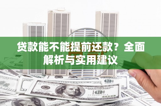 天祝贷款能不能提前还款？全面解析与实用建议
