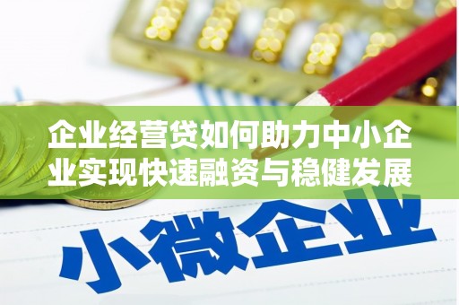 天祝企业经营贷如何助力中小企业实现快速融资与稳健发展