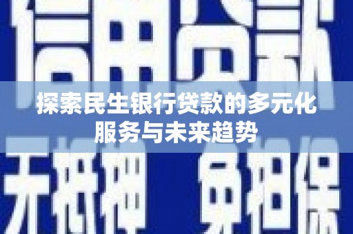 天祝探索民生银行贷款的多元化服务与未来趋势