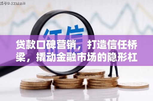 天祝贷款口碑营销，打造信任桥梁，撬动金融市场的隐形杠杆