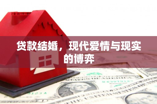 天祝贷款结婚，现代爱情与现实的博弈