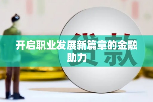 天祝开启职业发展新篇章的金融助力