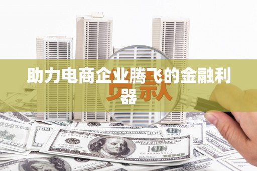 天祝助力电商企业腾飞的金融利器