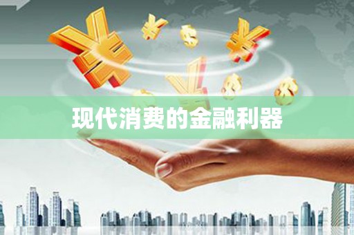 天祝现代消费的金融利器