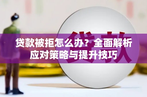 天祝贷款被拒怎么办？全面解析应对策略与提升技巧