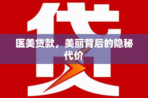 天祝医美贷款，美丽背后的隐秘代价
