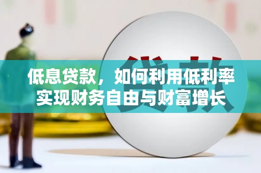 天祝低息贷款，如何利用低利率实现财务自由与财富增长